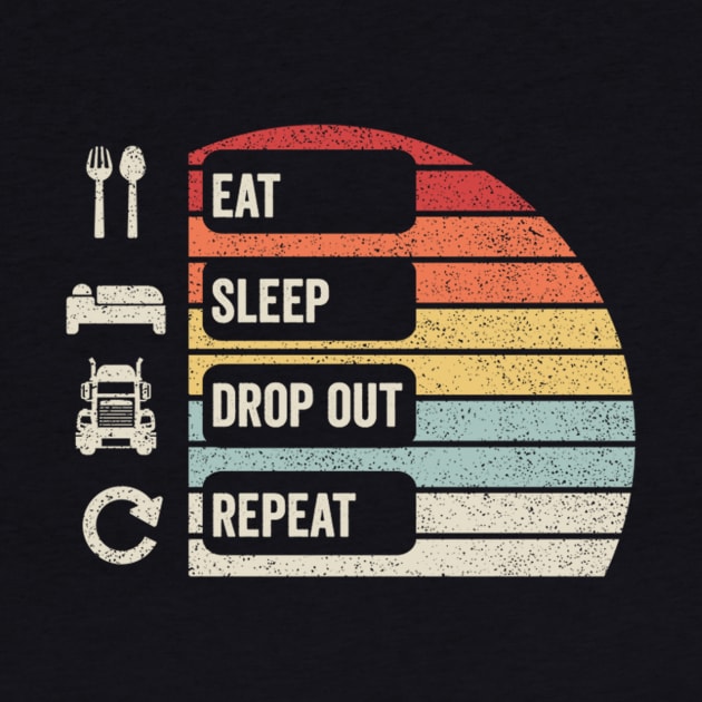 Eat Sleep Drop Out Repeat Retro Vintage Truck Trailer Truck Driving Trucker Truck Lover Gift by SomeRays